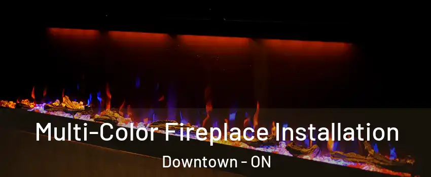  Multi-Color Fireplace Installation Downtown - ON