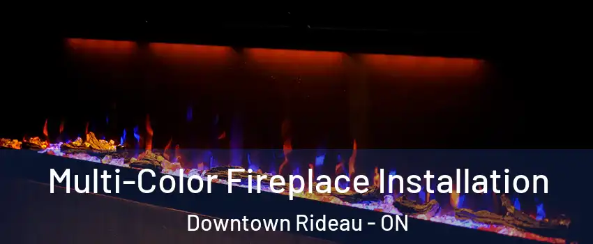  Multi-Color Fireplace Installation Downtown Rideau - ON