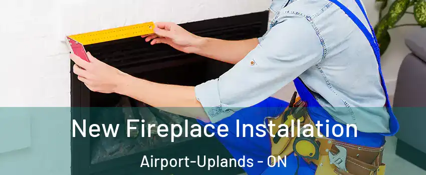  New Fireplace Installation Airport-Uplands - ON