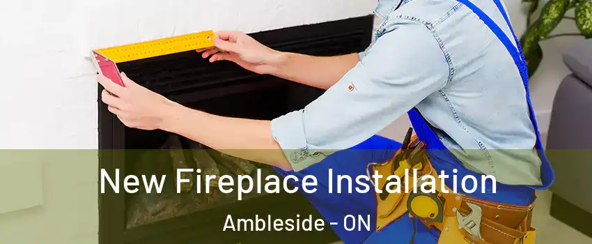  New Fireplace Installation Ambleside - ON