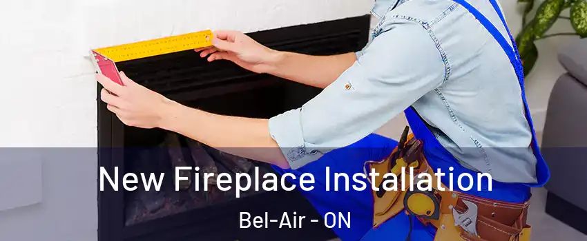  New Fireplace Installation Bel-Air - ON