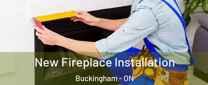  New Fireplace Installation Buckingham - ON