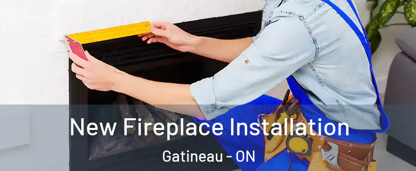  New Fireplace Installation Gatineau - ON