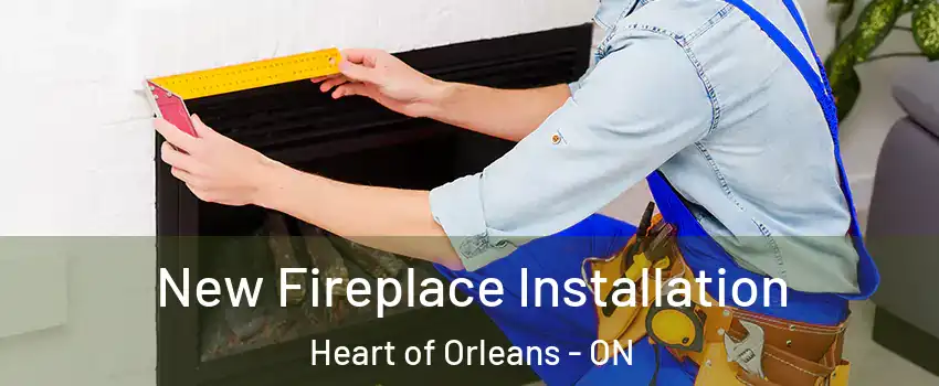  New Fireplace Installation Heart of Orleans - ON