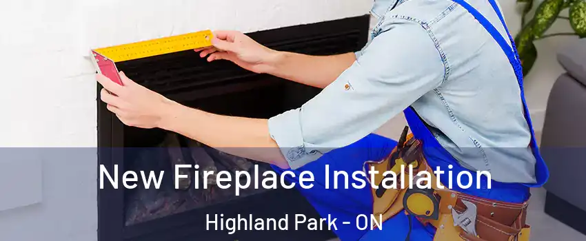  New Fireplace Installation Highland Park - ON