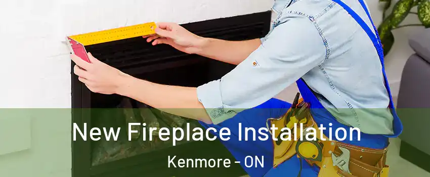  New Fireplace Installation Kenmore - ON