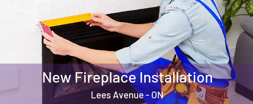  New Fireplace Installation Lees Avenue - ON