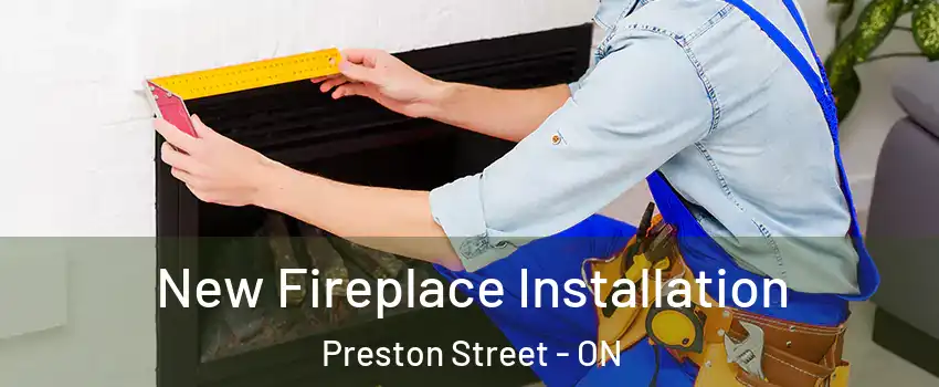  New Fireplace Installation Preston Street - ON