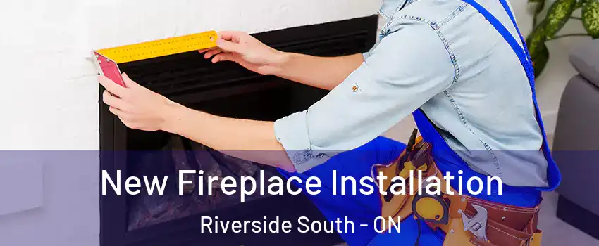  New Fireplace Installation Riverside South - ON