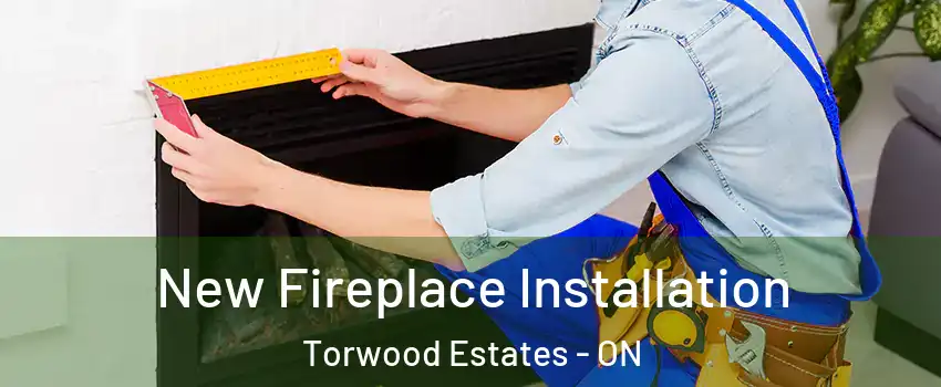  New Fireplace Installation Torwood Estates - ON