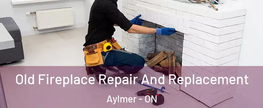  Old Fireplace Repair And Replacement Aylmer - ON