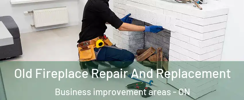  Old Fireplace Repair And Replacement Business improvement areas - ON