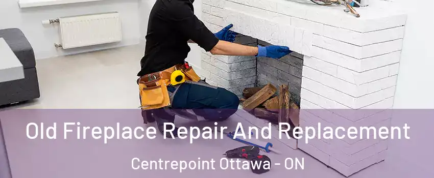  Old Fireplace Repair And Replacement Centrepoint Ottawa - ON