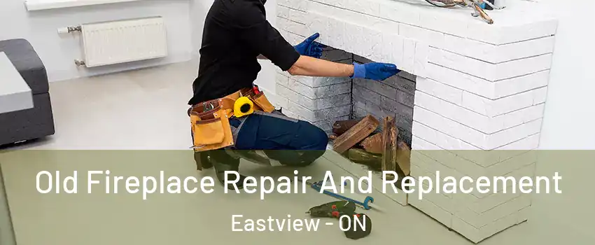  Old Fireplace Repair And Replacement Eastview - ON