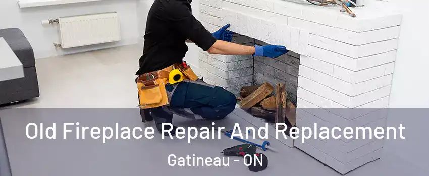  Old Fireplace Repair And Replacement Gatineau - ON