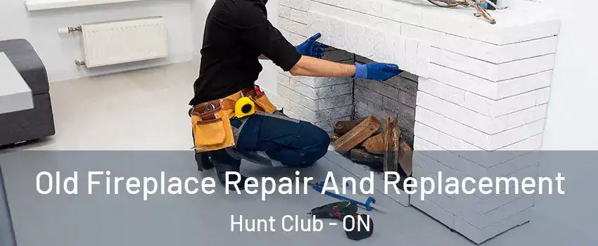  Old Fireplace Repair And Replacement Hunt Club - ON