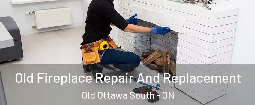  Old Fireplace Repair And Replacement Old Ottawa South - ON