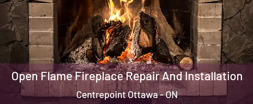  Open Flame Fireplace Repair And Installation Centrepoint Ottawa - ON