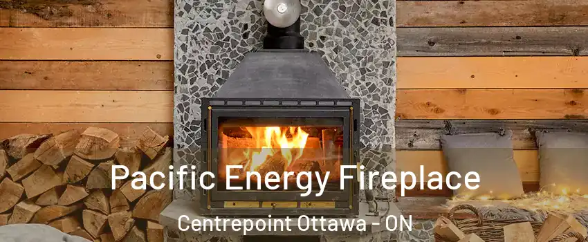  Pacific Energy Fireplace Centrepoint Ottawa - ON