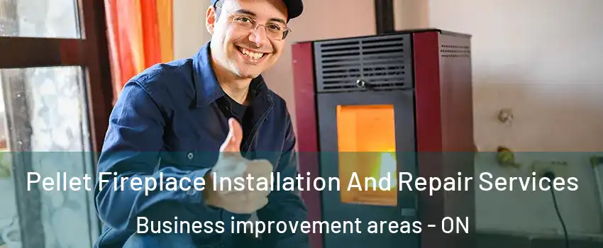  Pellet Fireplace Installation And Repair Services Business improvement areas - ON