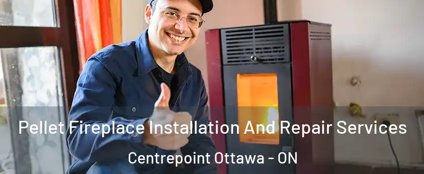  Pellet Fireplace Installation And Repair Services Centrepoint Ottawa - ON