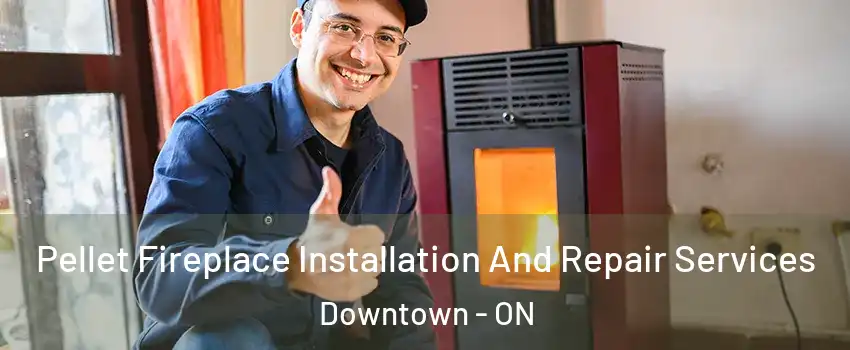  Pellet Fireplace Installation And Repair Services Downtown - ON