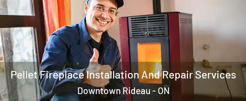  Pellet Fireplace Installation And Repair Services Downtown Rideau - ON