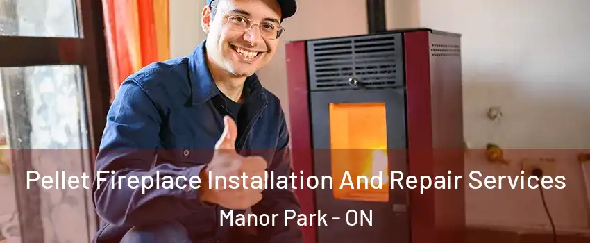  Pellet Fireplace Installation And Repair Services Manor Park - ON