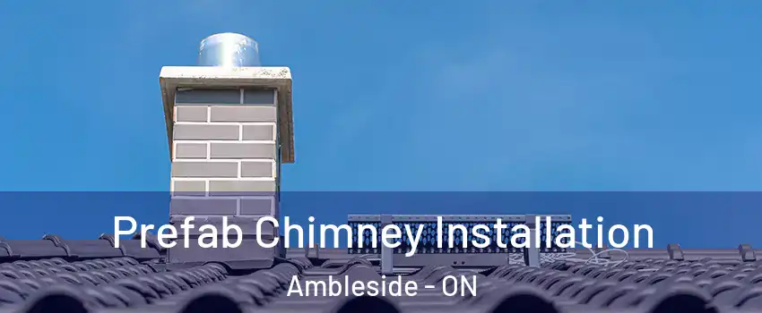  Prefab Chimney Installation Ambleside - ON