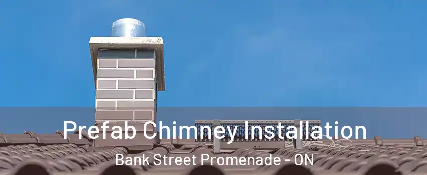  Prefab Chimney Installation Bank Street Promenade - ON