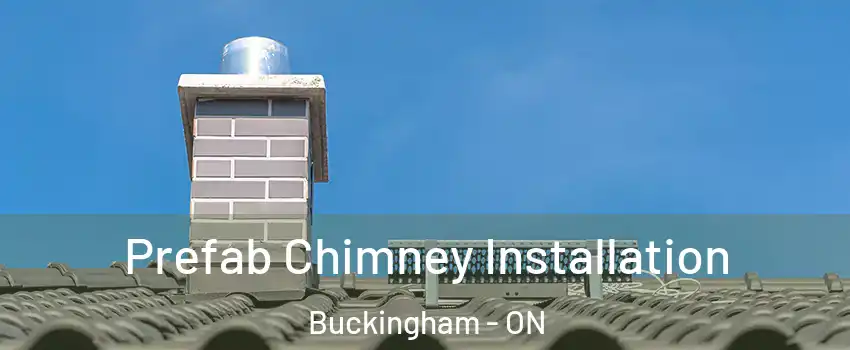  Prefab Chimney Installation Buckingham - ON