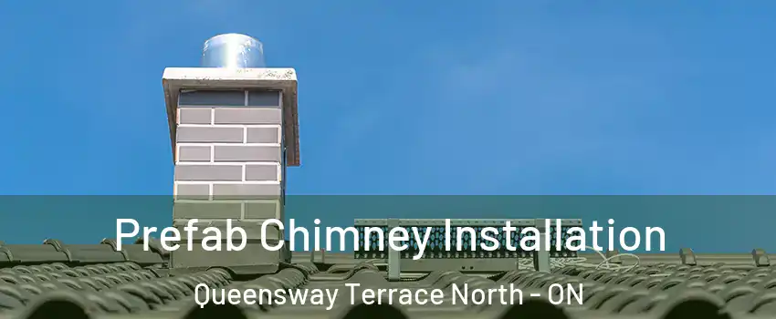  Prefab Chimney Installation Queensway Terrace North - ON