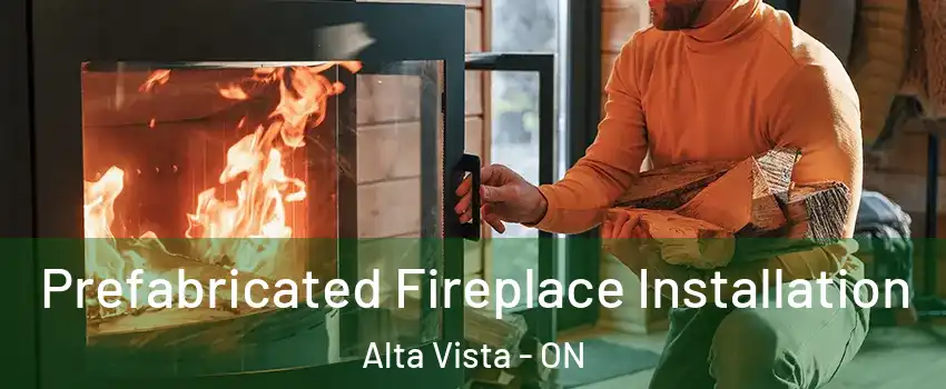  Prefabricated Fireplace Installation Alta Vista - ON