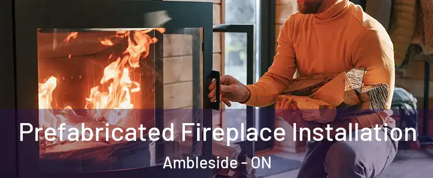  Prefabricated Fireplace Installation Ambleside - ON