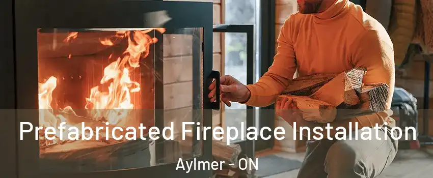  Prefabricated Fireplace Installation Aylmer - ON