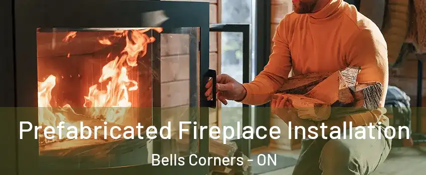  Prefabricated Fireplace Installation Bells Corners - ON