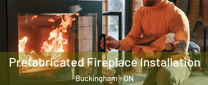  Prefabricated Fireplace Installation Buckingham - ON