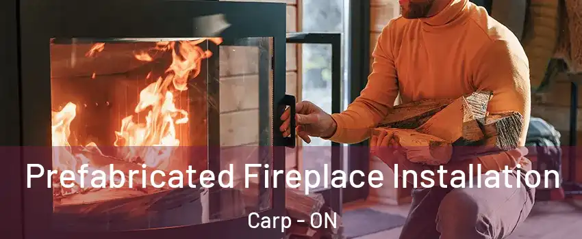  Prefabricated Fireplace Installation Carp - ON