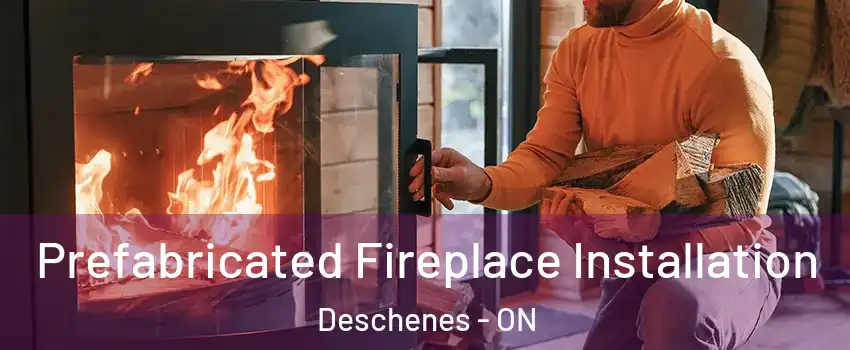  Prefabricated Fireplace Installation Deschenes - ON