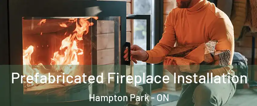  Prefabricated Fireplace Installation Hampton Park - ON