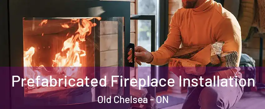  Prefabricated Fireplace Installation Old Chelsea - ON