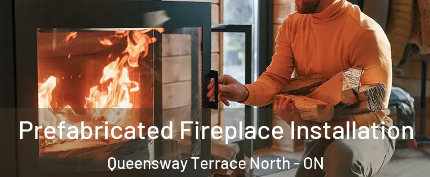  Prefabricated Fireplace Installation Queensway Terrace North - ON