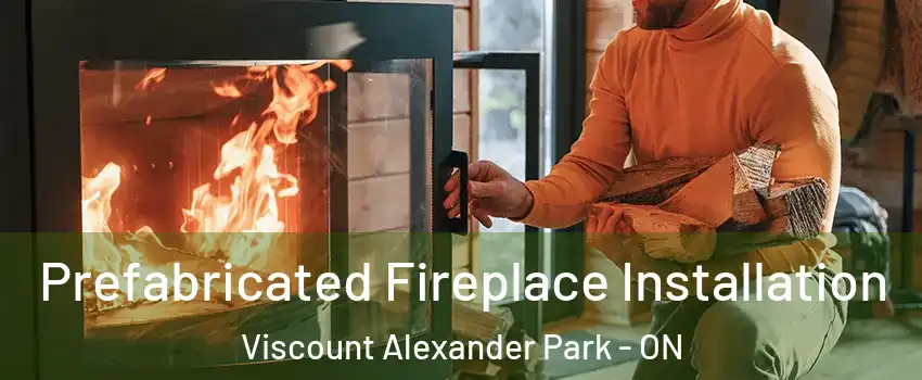  Prefabricated Fireplace Installation Viscount Alexander Park - ON