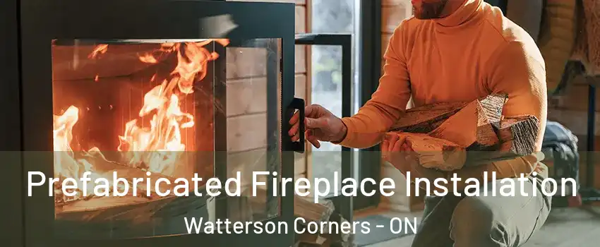  Prefabricated Fireplace Installation Watterson Corners - ON