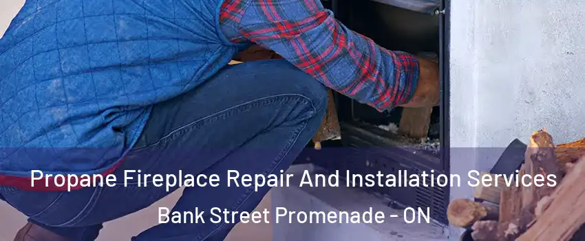  Propane Fireplace Repair And Installation Services Bank Street Promenade - ON