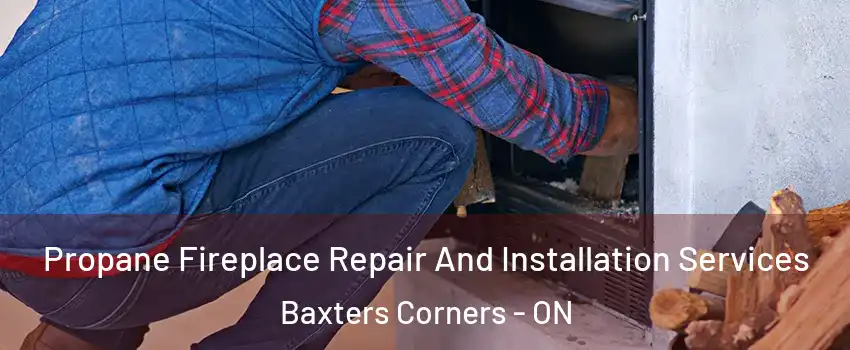  Propane Fireplace Repair And Installation Services Baxters Corners - ON