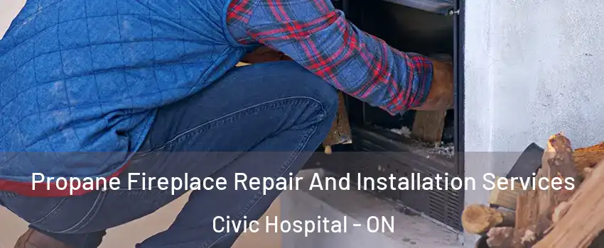  Propane Fireplace Repair And Installation Services Civic Hospital - ON