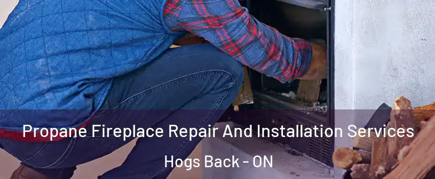  Propane Fireplace Repair And Installation Services Hogs Back - ON