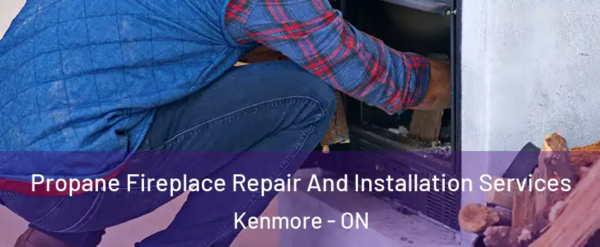  Propane Fireplace Repair And Installation Services Kenmore - ON