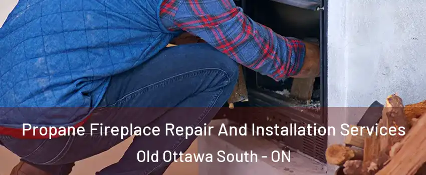  Propane Fireplace Repair And Installation Services Old Ottawa South - ON